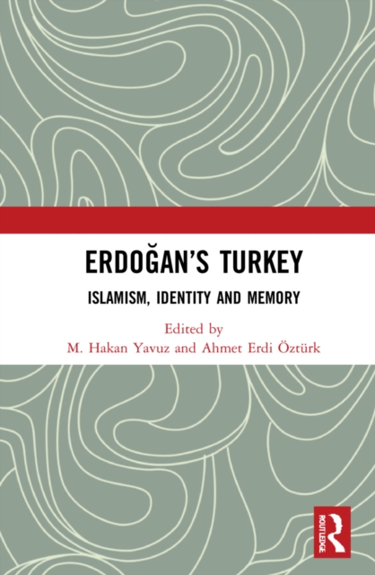 Erdogan’s Turkey : Islamism, Identity and Memory, Hardback Book