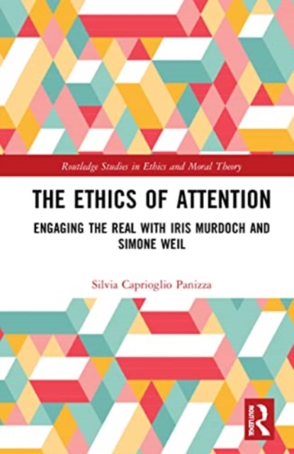 The Ethics of Attention : Engaging the Real with Iris Murdoch and Simone Weil, Paperback / softback Book
