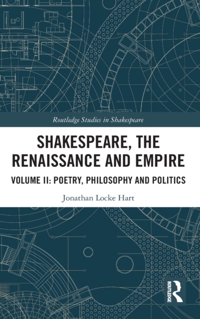 Shakespeare, the Renaissance and Empire : Volume II: Poetry, Philosophy and Politics, Hardback Book