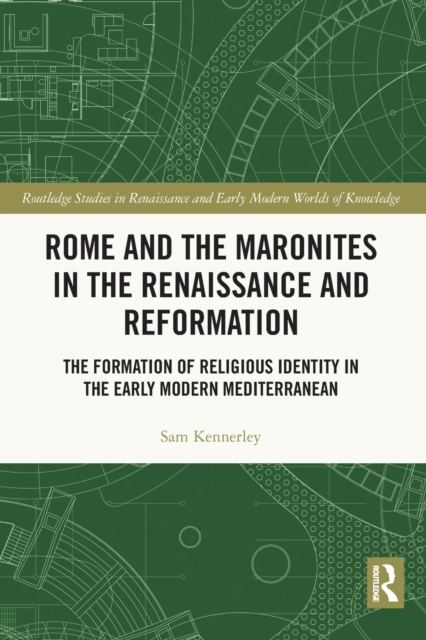 Rome and the Maronites in the Renaissance and Reformation : The Formation of Religious Identity in the Early Modern Mediterranean, Paperback / softback Book