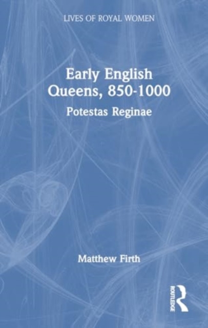 Early English Queens, 850–1000 : Potestas Reginae, Hardback Book