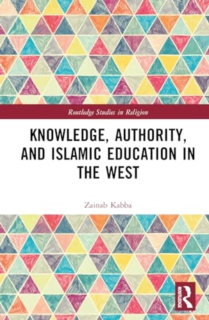 Knowledge, Authority, and Islamic Education in the West : Reconfiguring Tradition, Hardback Book