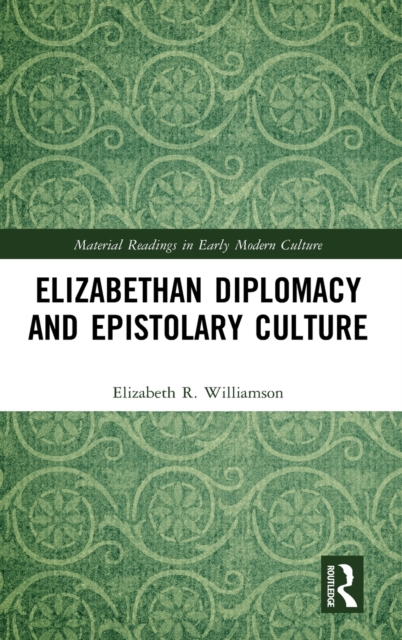 Elizabethan Diplomacy and Epistolary Culture, Hardback Book