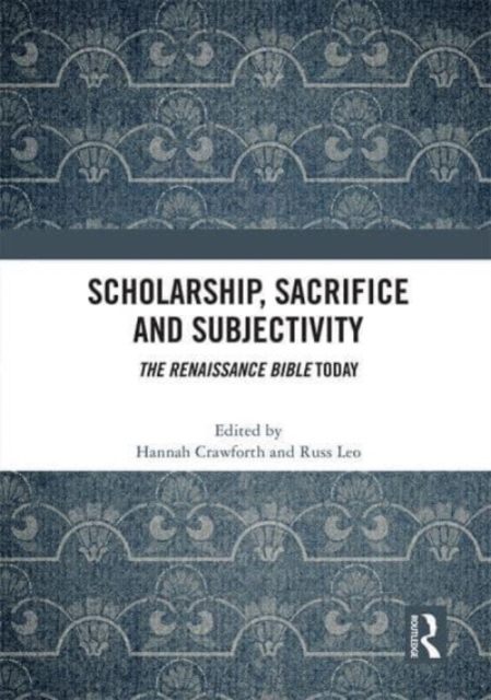 Scholarship, Sacrifice and Subjectivity : The Renaissance Bible Today, Paperback / softback Book