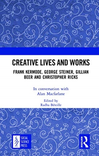 Creative Lives and Works : Frank Kermode, George Steiner, Gillian Beer and Christopher Ricks, Hardback Book