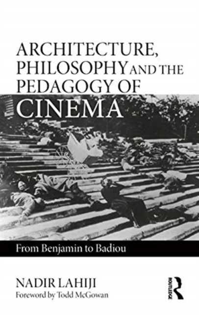 Architecture, Philosophy, and the Pedagogy of Cinema : From Benjamin to Badiou, Hardback Book