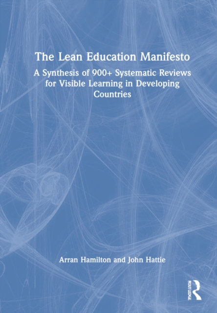 The Lean Education Manifesto : A Synthesis of 900+ Systematic Reviews for Visible Learning in Developing Countries, Hardback Book