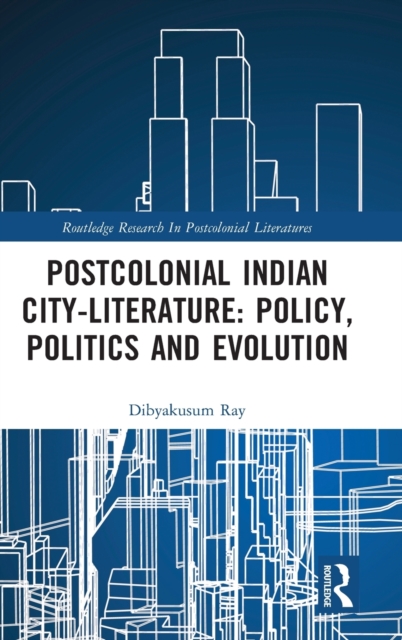 Postcolonial Indian City-Literature : Policy, Politics and Evolution, Hardback Book