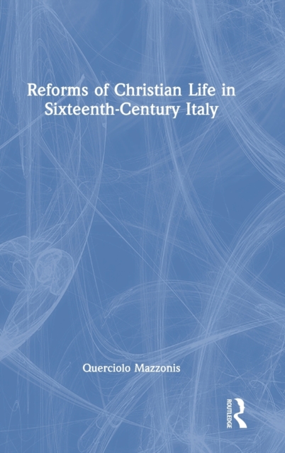 Reforms of Christian Life in Sixteenth-Century Italy, Hardback Book
