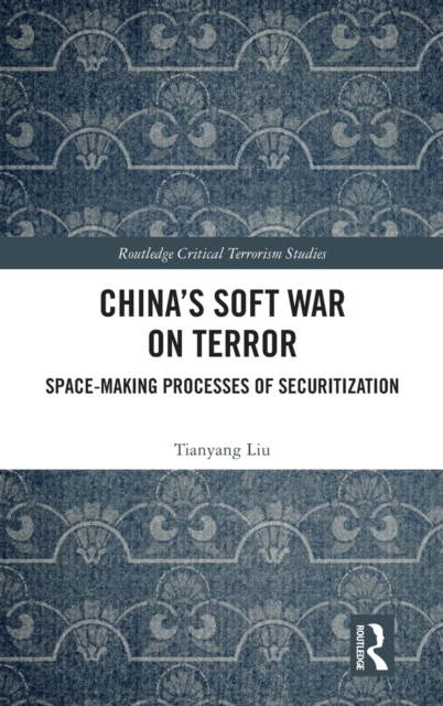 China’s Soft War on Terror : Space-Making Processes of Securitization, Hardback Book