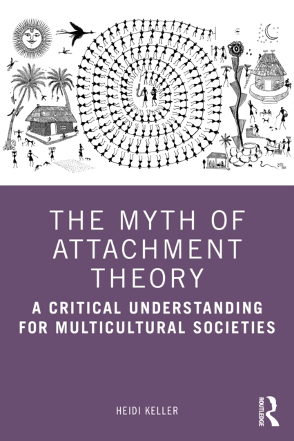 The Myth of Attachment Theory : A Critical Understanding for Multicultural Societies, Paperback / softback Book