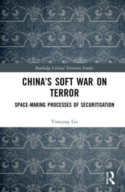 China’s Soft War on Terror : Space-Making Processes of Securitization, Paperback / softback Book