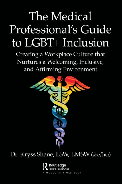 The Medical Professional's Guide to LGBT+ Inclusion : Creating a Workplace Culture that Nurtures a Welcoming, Inclusive, and Affirming Environment, Paperback / softback Book