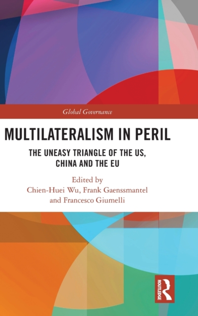 Multilateralism in Peril : The Uneasy Triangle of the US, China and the EU, Hardback Book