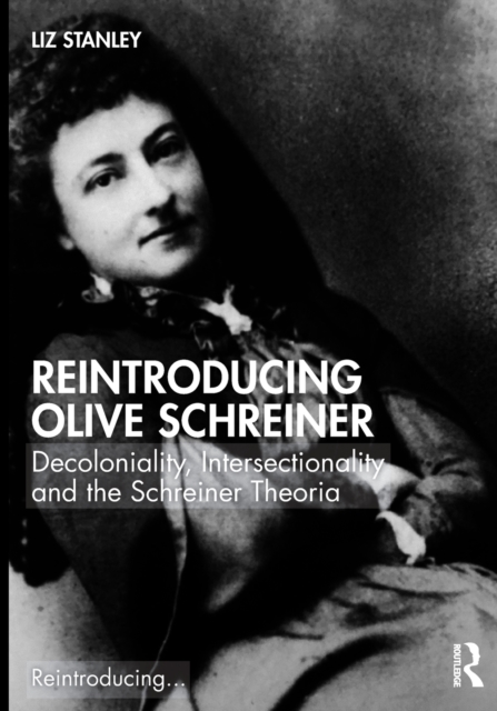 Reintroducing Olive Schreiner : Decoloniality, Intersectionality and the Schreiner Theoria, Paperback / softback Book