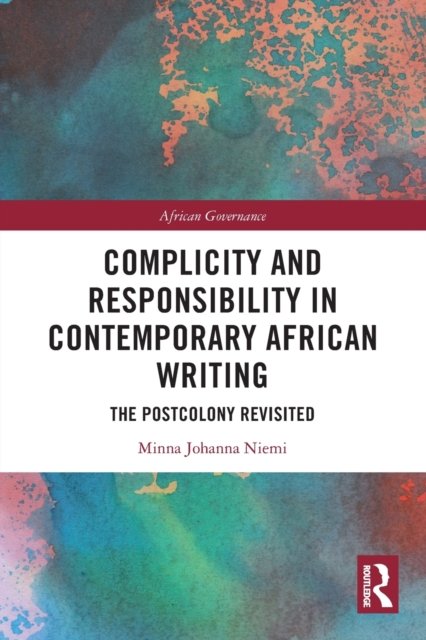 Complicity and Responsibility in Contemporary African Writing : The Postcolony Revisited, Paperback / softback Book