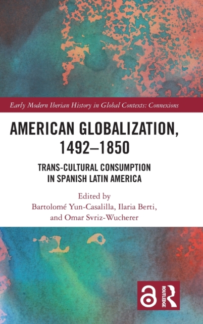 American Globalization, 1492-1850 : Trans-Cultural Consumption in Spanish Latin America, Hardback Book
