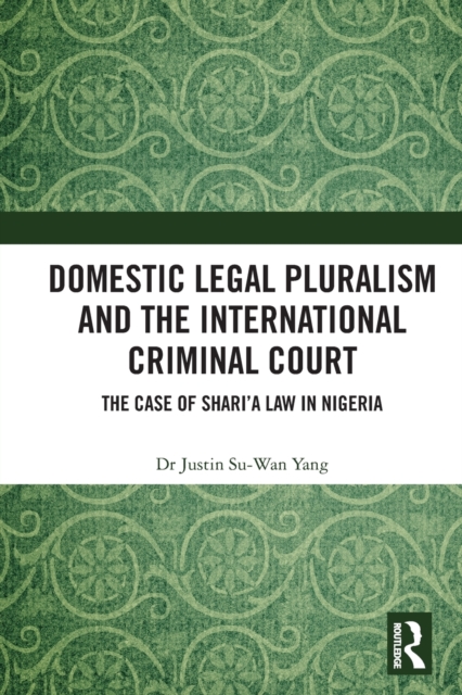 Domestic Legal Pluralism and the International Criminal Court : The Case of Shari'a Law in Nigeria, Paperback / softback Book