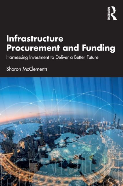 Infrastructure Procurement and Funding : Harnessing Investment to Deliver a Better Future, Paperback / softback Book