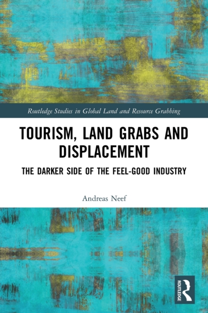 Tourism, Land Grabs and Displacement : The Darker Side of the Feel-Good Industry, Paperback / softback Book