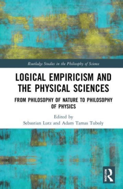 Logical Empiricism and the Physical Sciences : From Philosophy of Nature to Philosophy of Physics, Paperback / softback Book