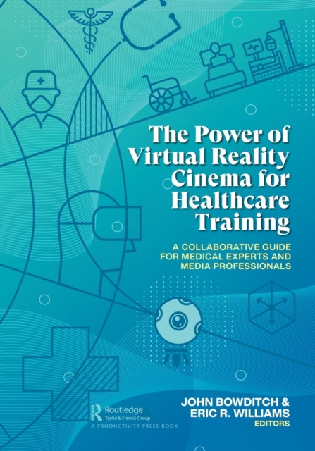 The Power of Virtual Reality Cinema for Healthcare Training : A Collaborative Guide for Medical Experts and Media Professionals, Paperback / softback Book