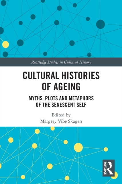 Cultural Histories of Ageing : Myths, Plots and Metaphors of the Senescent Self, Paperback / softback Book