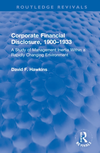 Corporate Financial Disclosure, 1900-1933 : A Study of Management Inertia Within a Rapidly Changing Environment, Hardback Book