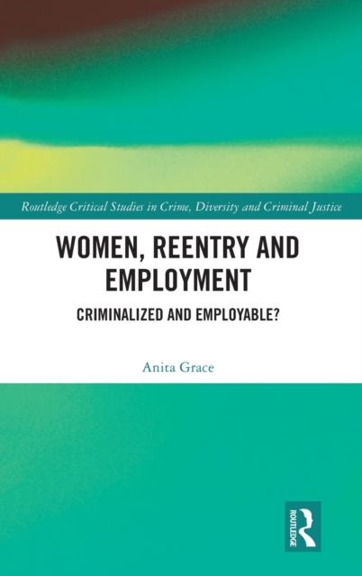 Women, Reentry and Employment : Criminalized and Employable?, Hardback Book