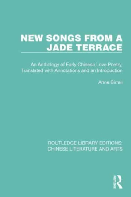 New Songs from a Jade Terrace : An Anthology of Early Chinese Love Poetry, Translated with Annotations and an Introduction, Paperback / softback Book