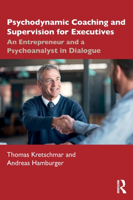 Psychodynamic Coaching and Supervision for Executives : An Entrepreneur and a Psychoanalyst in Dialogue, Paperback / softback Book
