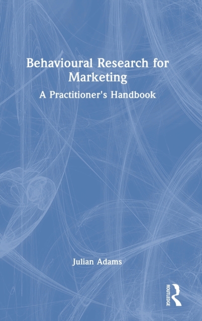 Behavioural Research for Marketing : A Practitioner's Handbook, Hardback Book