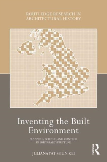 Inventing the Built Environment : Planning, Science, and Control in British Architecture, Hardback Book