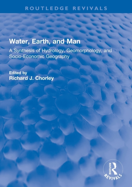 Water, Earth, and Man : A Synthesis of Hydrology, Geomorphology, and Socio-Economic Geography, Paperback / softback Book