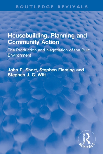Housebuilding, Planning and Community Action : The Production and Negotiation of the Built Environment, Paperback / softback Book