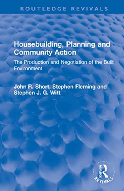 Housebuilding, Planning and Community Action : The Production and Negotiation of the Built Environment, Hardback Book