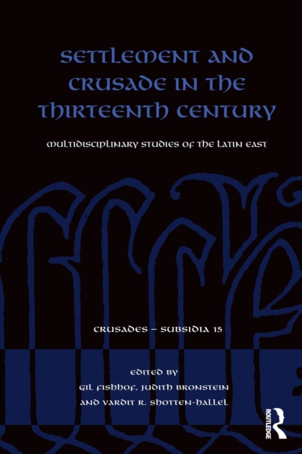 Settlement and Crusade in the Thirteenth Century : Multidisciplinary Studies of the Latin East, Paperback / softback Book