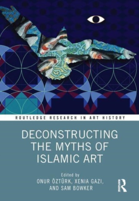 Deconstructing the Myths of Islamic Art, Paperback / softback Book