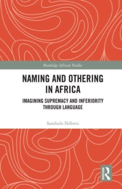Naming and Othering in Africa : Imagining Supremacy and Inferiority through Language, Paperback / softback Book