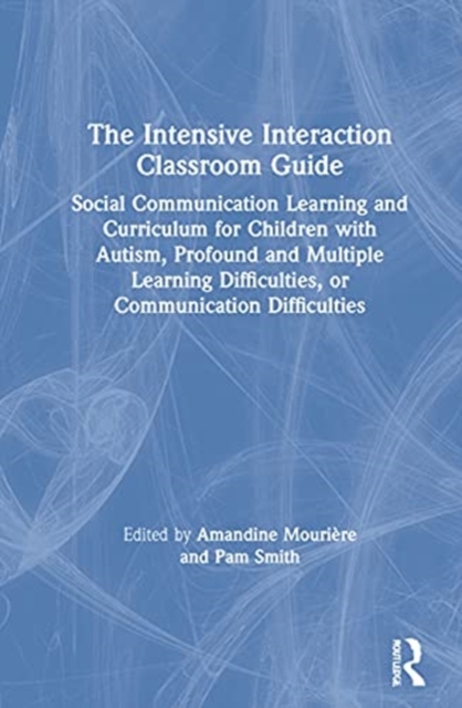The Intensive Interaction Classroom Guide : Social Communication Learning and Curriculum for Children with Autism, Profound and Multiple Learning Difficulties, or Communication Difficulties, Hardback Book