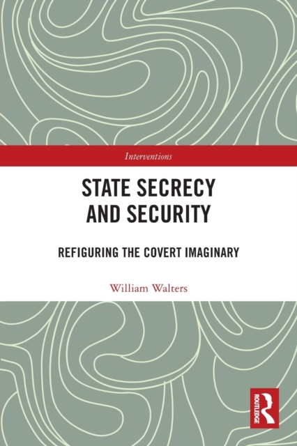 State Secrecy and Security : Refiguring the Covert Imaginary, Paperback / softback Book