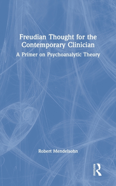 Freudian Thought for the Contemporary Clinician : A Primer on Psychoanalytic Theory, Hardback Book