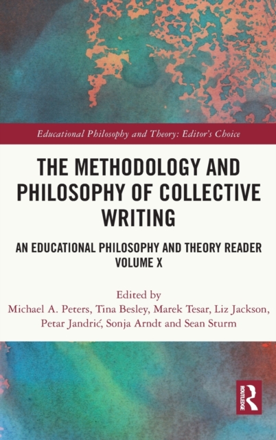 The Methodology and Philosophy of Collective Writing : An Educational Philosophy and Theory Reader Volume X, Hardback Book