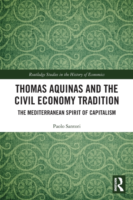 Thomas Aquinas and the Civil Economy Tradition : The Mediterranean Spirit of Capitalism, Paperback / softback Book
