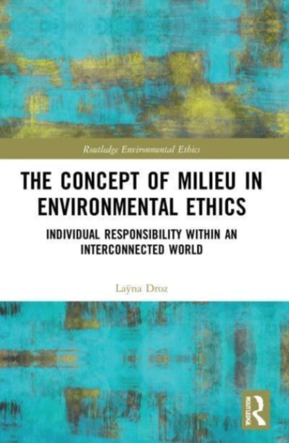 The Concept of Milieu in Environmental Ethics : Individual Responsibility within an Interconnected World, Paperback / softback Book