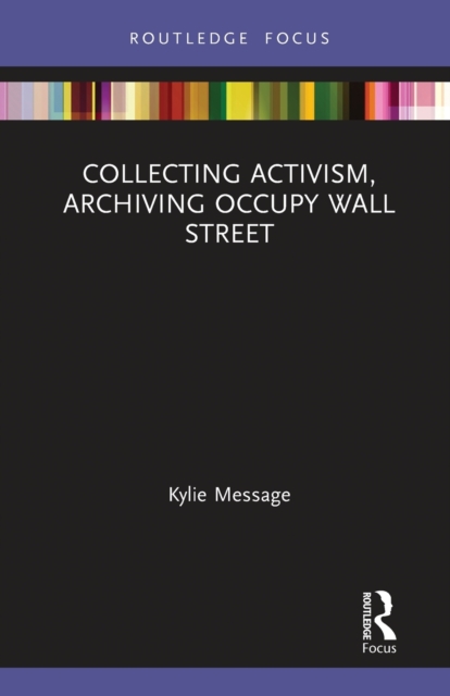 Collecting Activism, Archiving Occupy Wall Street, Paperback / softback Book