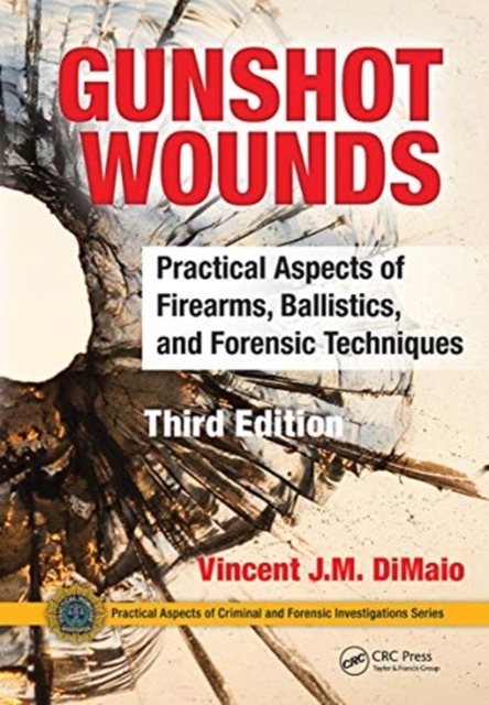 Gunshot Wounds : Practical Aspects of Firearms, Ballistics, and Forensic Techniques, Third Edition, Paperback / softback Book