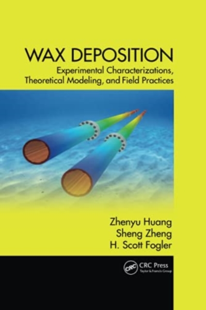 Wax Deposition : Experimental Characterizations, Theoretical Modeling, and Field Practices, Paperback / softback Book