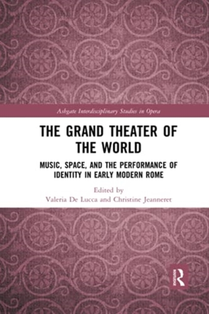 The Grand Theater of the World : Music, Space, and the Performance of Identity in Early Modern Rome, Paperback / softback Book