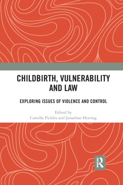 Childbirth, Vulnerability and Law : Exploring Issues of Violence and Control, Paperback / softback Book
